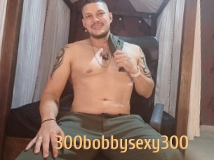 300bobbysexy300